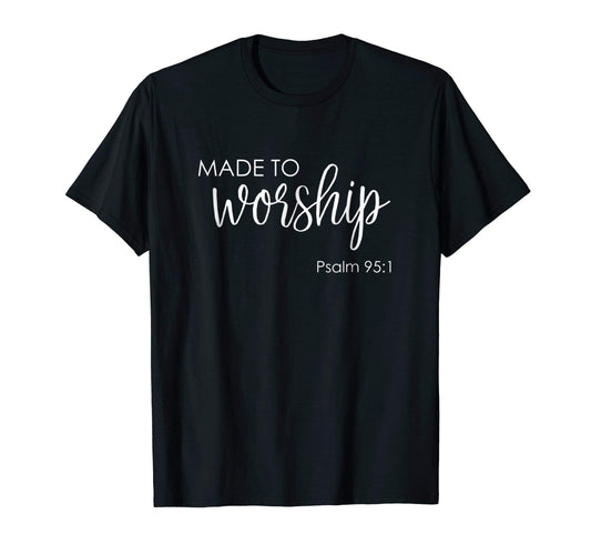 Made To Worship Psalm 95 1 Shirt - Christian gift idea